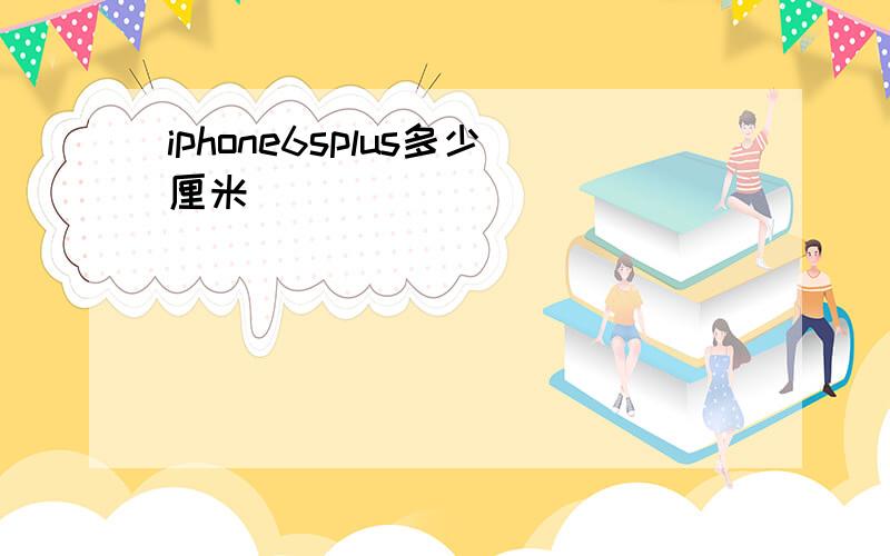 iphone6splus多少厘米