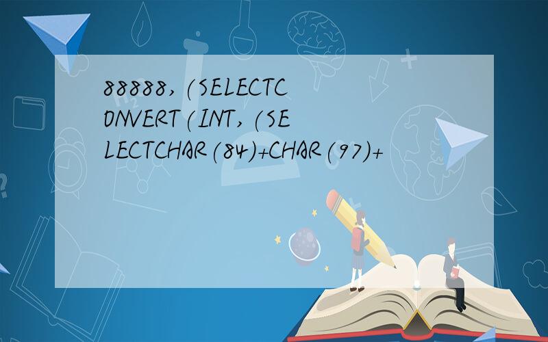 88888,(SELECTCONVERT(INT,(SELECTCHAR(84)+CHAR(97)+
