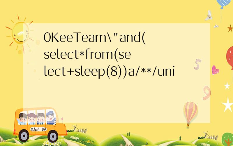 0KeeTeam\"and(select*from(select+sleep(8))a/**/uni