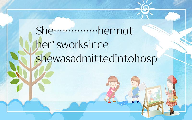 She……………hermother’sworksinceshewasadmittedintohosp