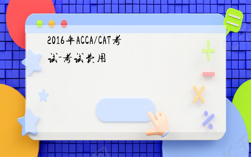 2016年ACCA/CAT考试-考试费用