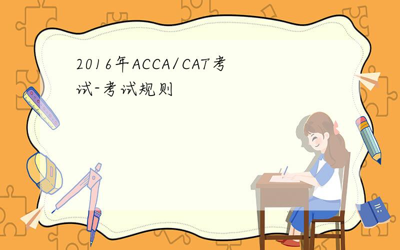 2016年ACCA/CAT考试-考试规则