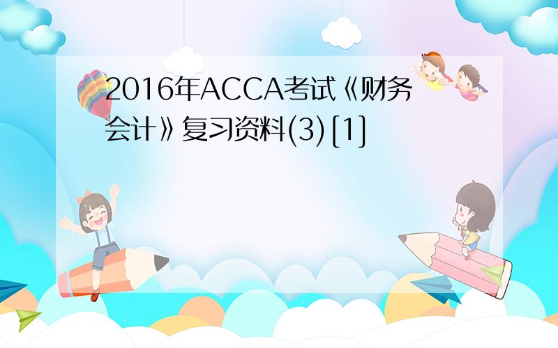 2016年ACCA考试《财务会计》复习资料(3)[1]