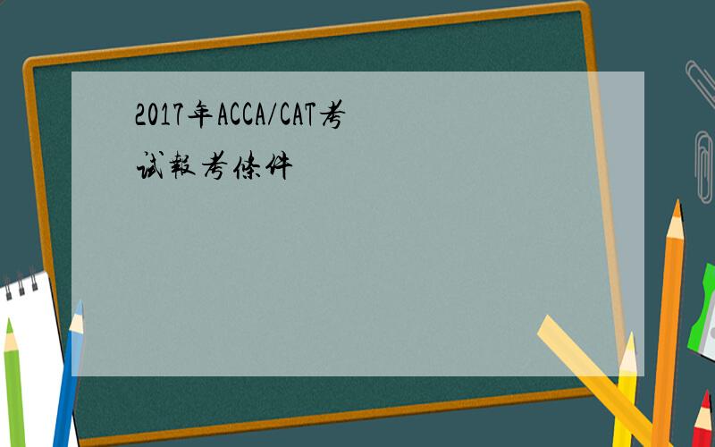 2017年ACCA/CAT考试报考条件