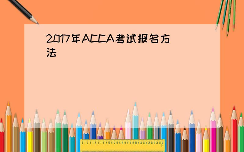 2017年ACCA考试报名方法