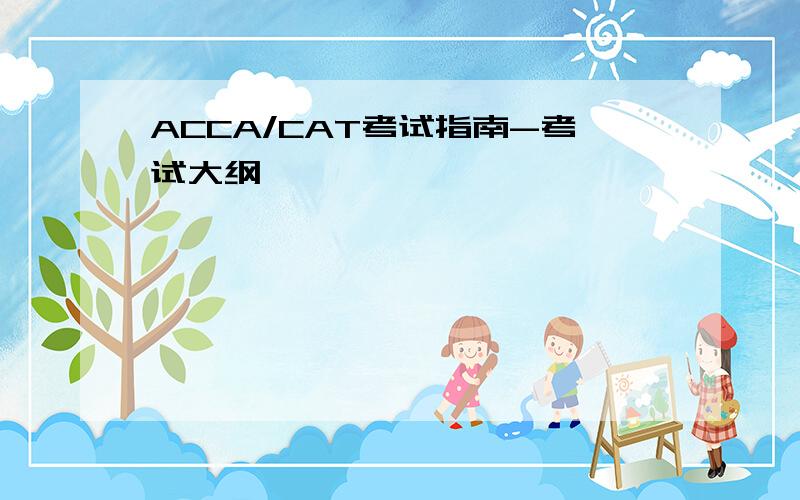 ACCA/CAT考试指南-考试大纲