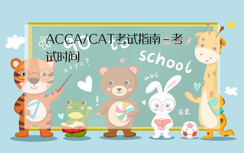 ACCA/CAT考试指南-考试时间