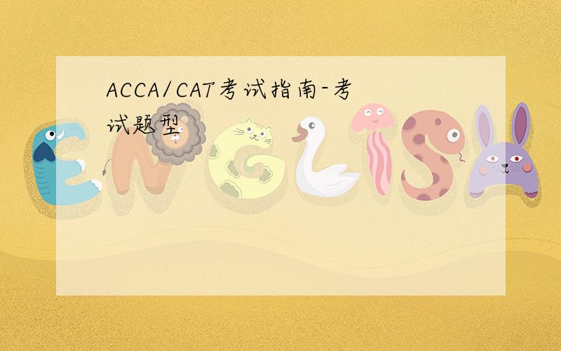 ACCA/CAT考试指南-考试题型