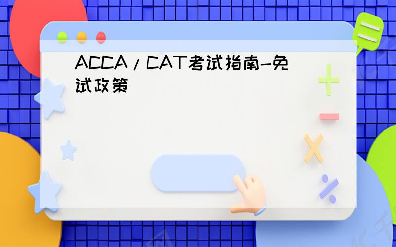 ACCA/CAT考试指南-免试政策