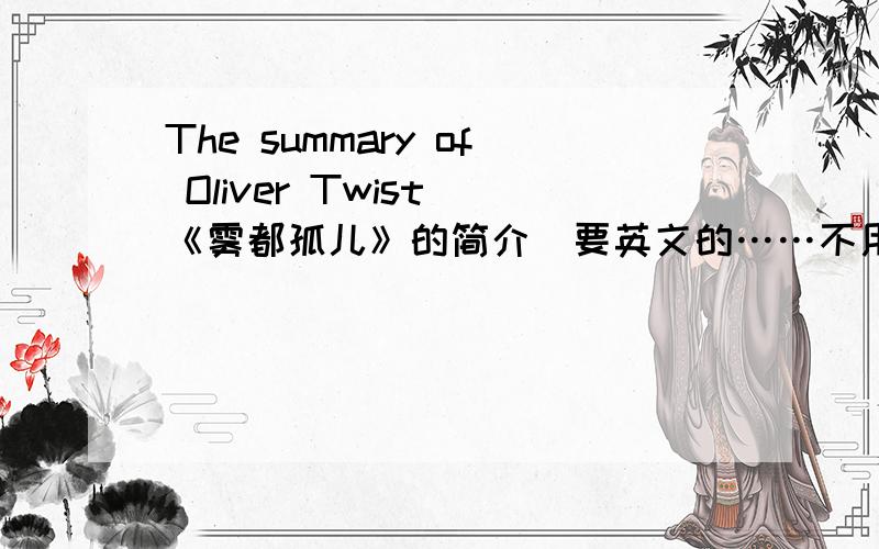 The summary of Oliver Twist（《雾都孤儿》的简介）要英文的……不用太长八……写高一的英文读书笔记用的……