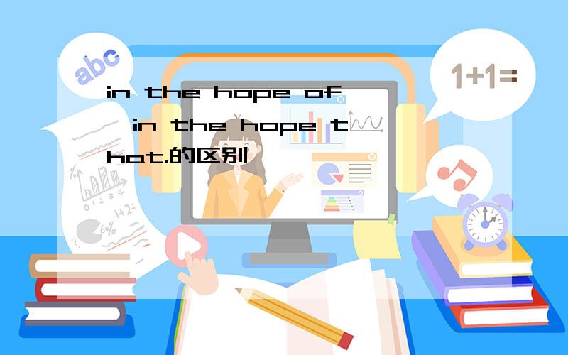 in the hope of,in the hope that.的区别