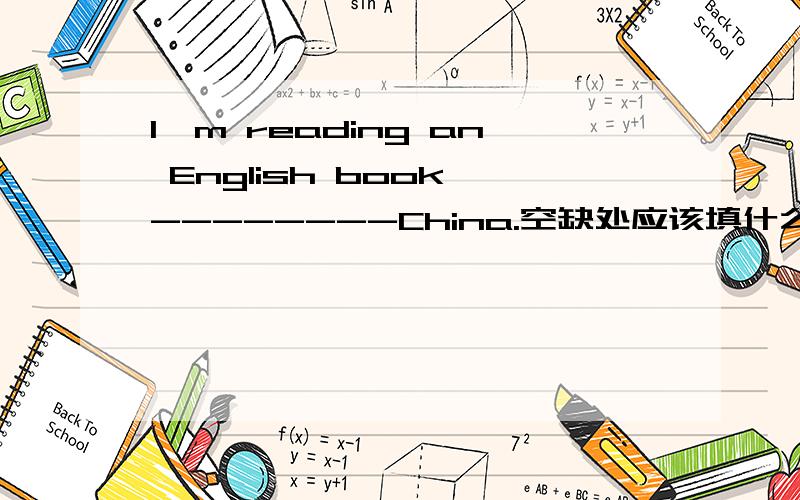 I'm reading an English book --------China.空缺处应该填什么?