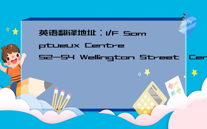 英语翻译地址：1/F Somptueux Centre,52-54 Wellington Street,Central