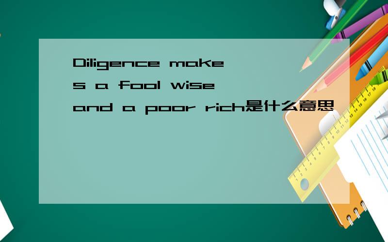 Diligence makes a fool wise and a poor rich是什么意思