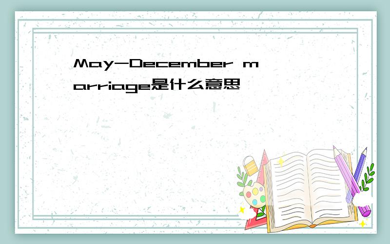 May-December marriage是什么意思