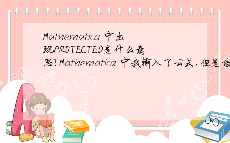 Mathematica 中出现PROTECTED是什么意思?Mathematica 中我输入了公式,但是结果出现set::write:tag power in...is protected 那位大虾帮帮忙,