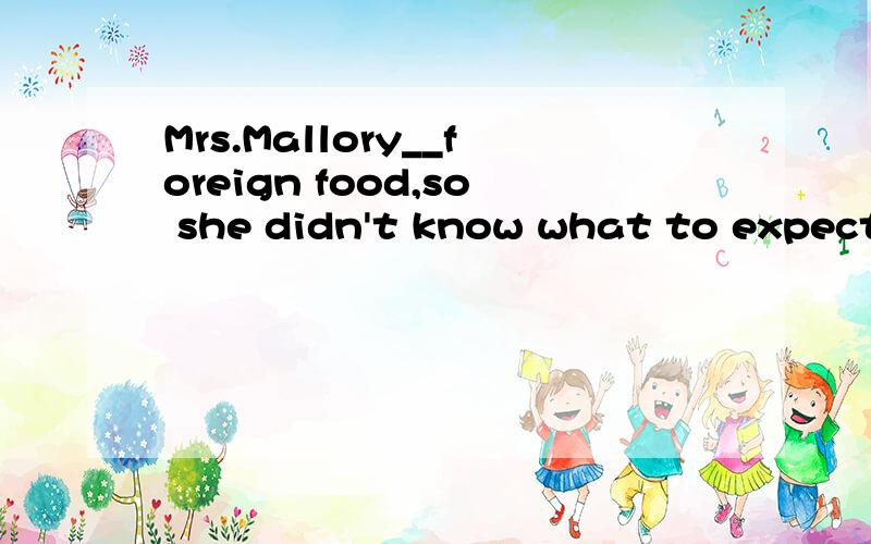 Mrs.Mallory__foreign food,so she didn't know what to expectA wasn't used to eating B usedn't to eating和 B 错误原因.
