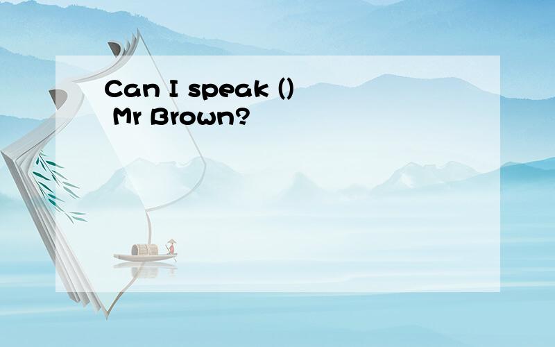 Can I speak () Mr Brown?