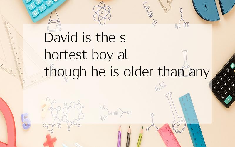 David is the shortest boy although he is older than any ____ boy in the class...(another other othe