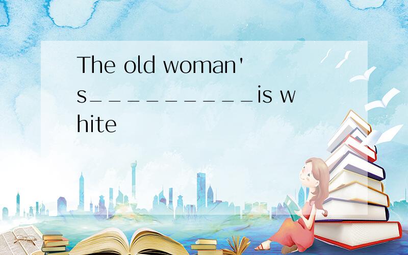 The old woman's_________is white