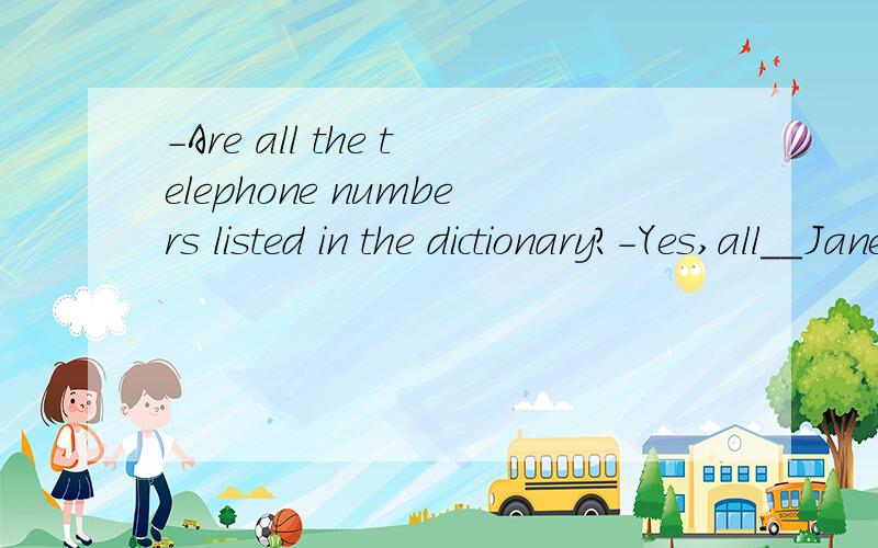 -Are all the telephone numbers listed in the dictionary?-Yes,all__Jane's A.included B.including