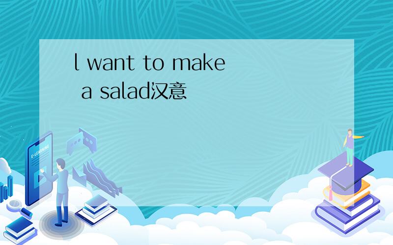 l want to make a salad汉意