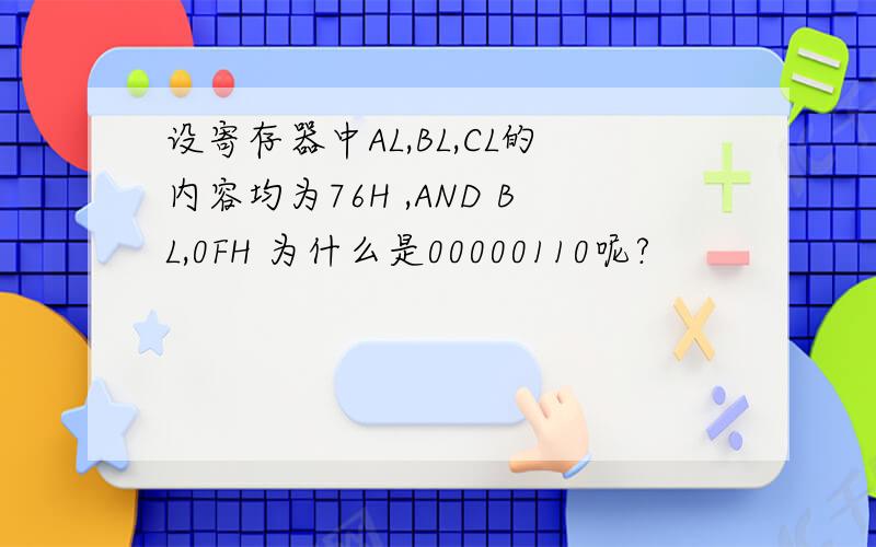 设寄存器中AL,BL,CL的内容均为76H ,AND BL,0FH 为什么是00000110呢?