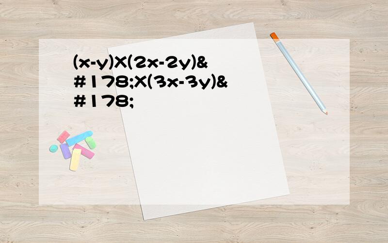 (x-y)X(2x-2y)²X(3x-3y)²