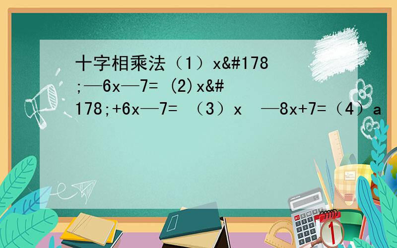 十字相乘法（1）x²—6x—7= (2)x²+6x—7= （3）x²—8x+7=（4）a²+7a+10= （5）y²—7y+12= （6）q²—3q—28=