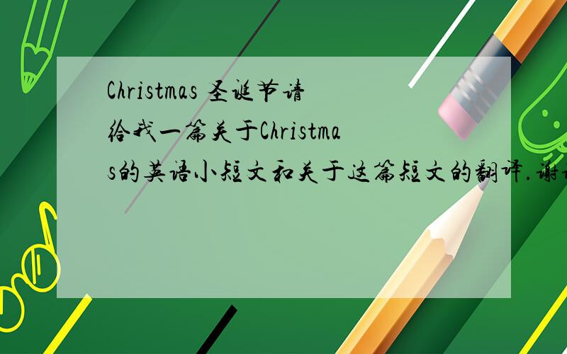 Christmas 圣诞节请给我一篇关于Christmas的英语小短文和关于这篇短文的翻译.谢谢!