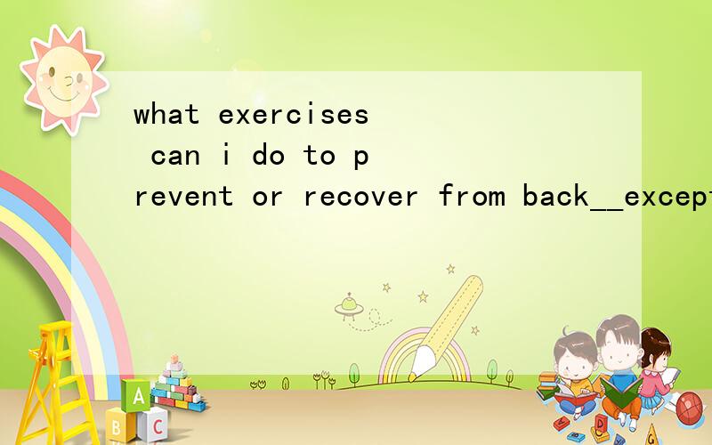 what exercises can i do to prevent or recover from back__exception paion injury exceptation