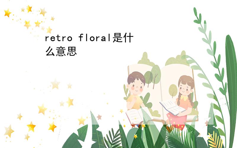 retro floral是什么意思