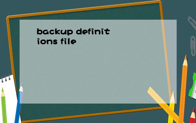 backup definitions file