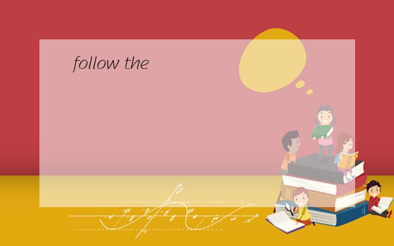 follow the