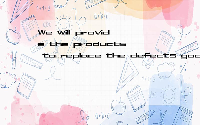 We will provide the products to replace the defects goods which you used.如何理解这句话的意思?