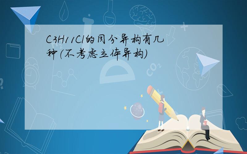 C3H11Cl的同分异构有几种（不考虑立体异构）