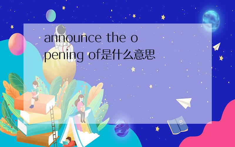 announce the opening of是什么意思