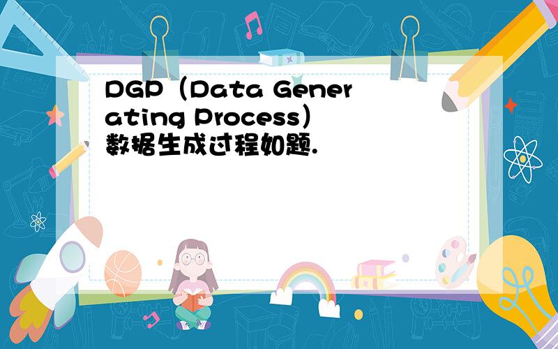 DGP（Data Generating Process）数据生成过程如题.