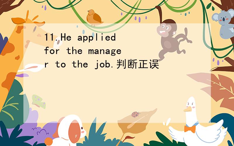11.He applied for the manager to the job.判断正误