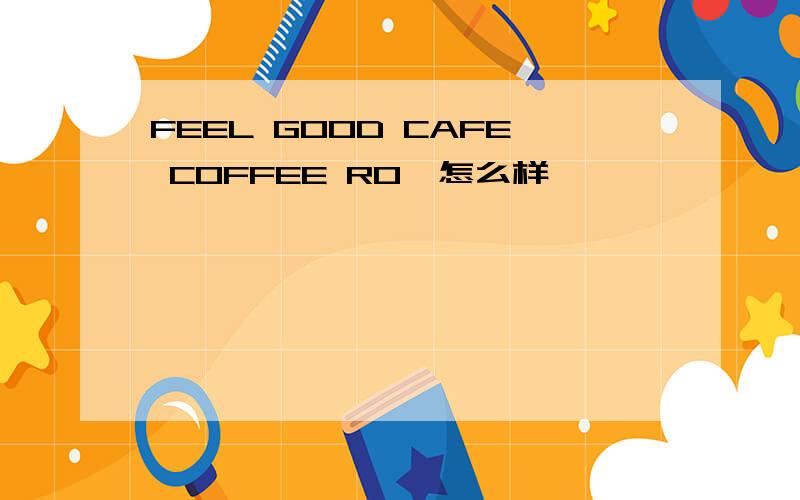 FEEL GOOD CAFE COFFEE RO…怎么样