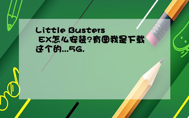 Little Busters EX怎么安装?有图我是下载这个的...5G.