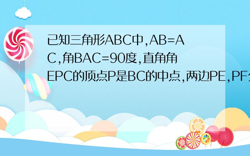 已知三角形ABC中,AB=AC,角BAC=90度,直角角EPC的顶点P是BC的中点,两边PE,PF分别交AB,AC于点E,F,求证PE=PF