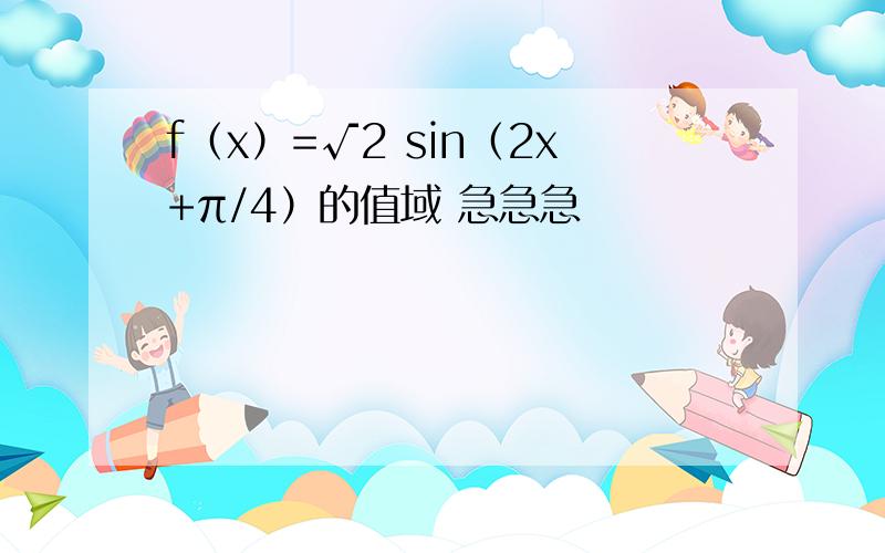 f（x）=√2 sin（2x+π/4）的值域 急急急