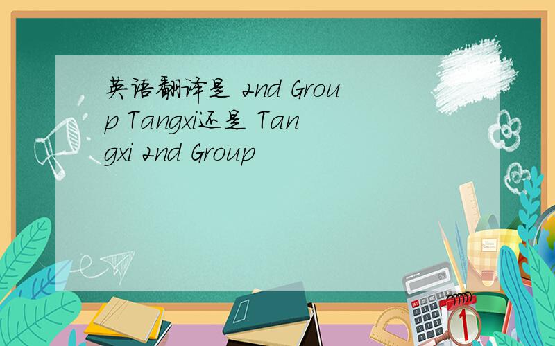 英语翻译是 2nd Group Tangxi还是 Tangxi 2nd Group