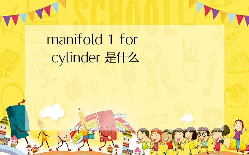 manifold 1 for cylinder 是什么
