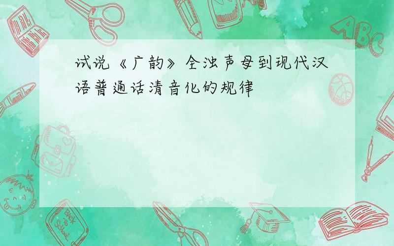 试说《广韵》全浊声母到现代汉语普通话清音化的规律