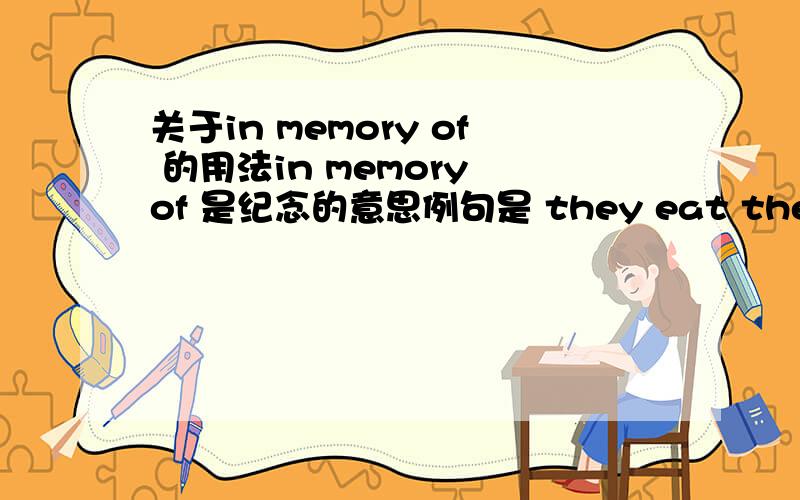 关于in memory of 的用法in memory of 是纪念的意思例句是 they eat the food in memory of their ancestors（祖先）1、请问in memory of 一般做什么成分,能给出例子吗?2、是不是可以做定语或者状语?3、in memory of