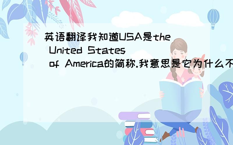 英语翻译我知道USA是the United States of America的简称.我意思是它为什么不被翻译成日本,法国,它就被简称美国?