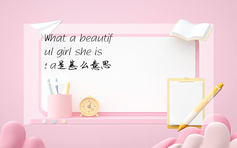 What a beautiful girl she is!a是甚么意思
