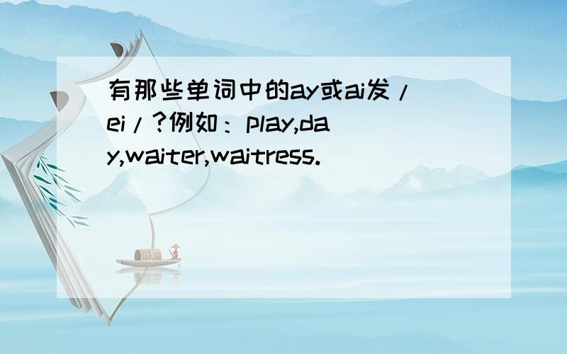 有那些单词中的ay或ai发/ei/?例如：play,day,waiter,waitress.